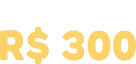 Ganhe + 300 reais